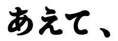 あえて、