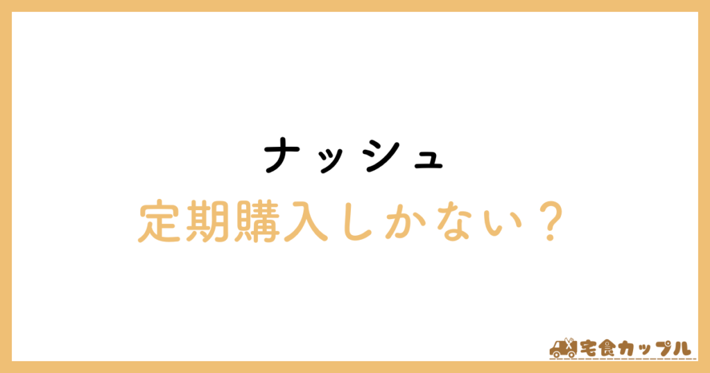 ナッシュ　定期購入しかない